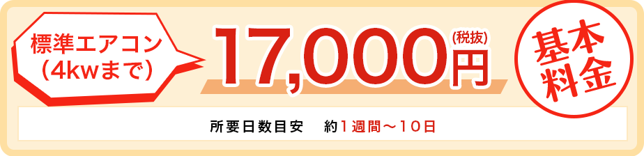 標準エアコン （4kwまで） 17,000円(税抜)  　所要日数目安：約1週間～10日